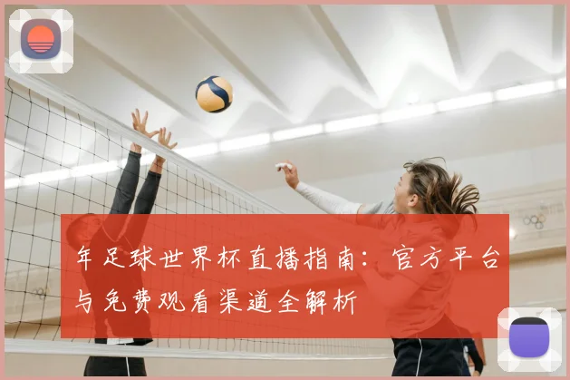 年足球世界杯直播指南：官方平台与免费观看渠道全解析