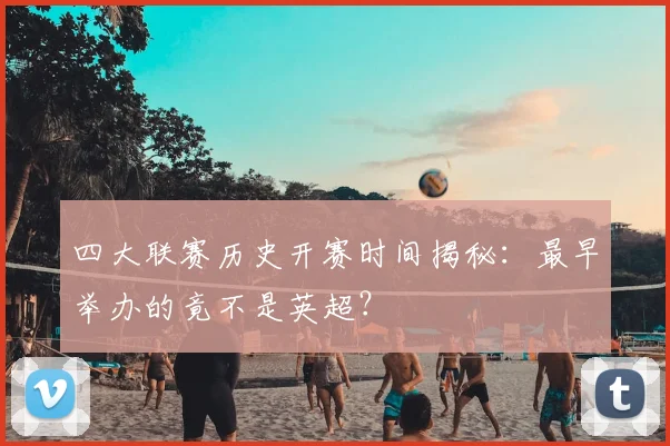 四大联赛历史开赛时间揭秘：最早举办的竟不是英超？