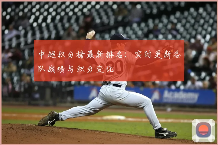 中超积分榜最新排名：实时更新各队战绩与积分变化