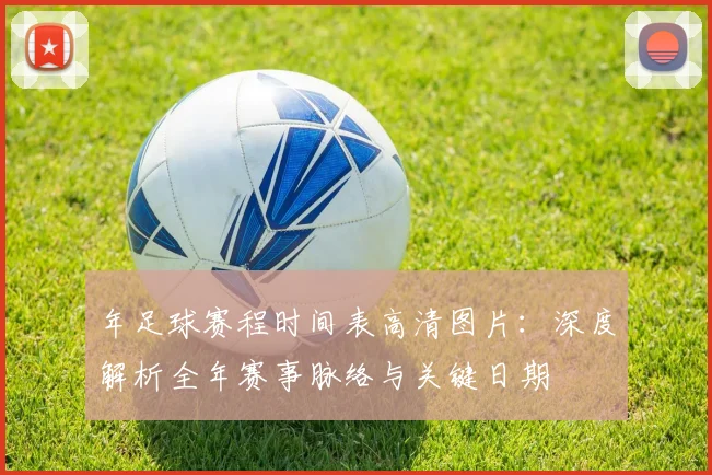 年足球赛程时间表高清图片：深度解析全年赛事脉络与关键日期